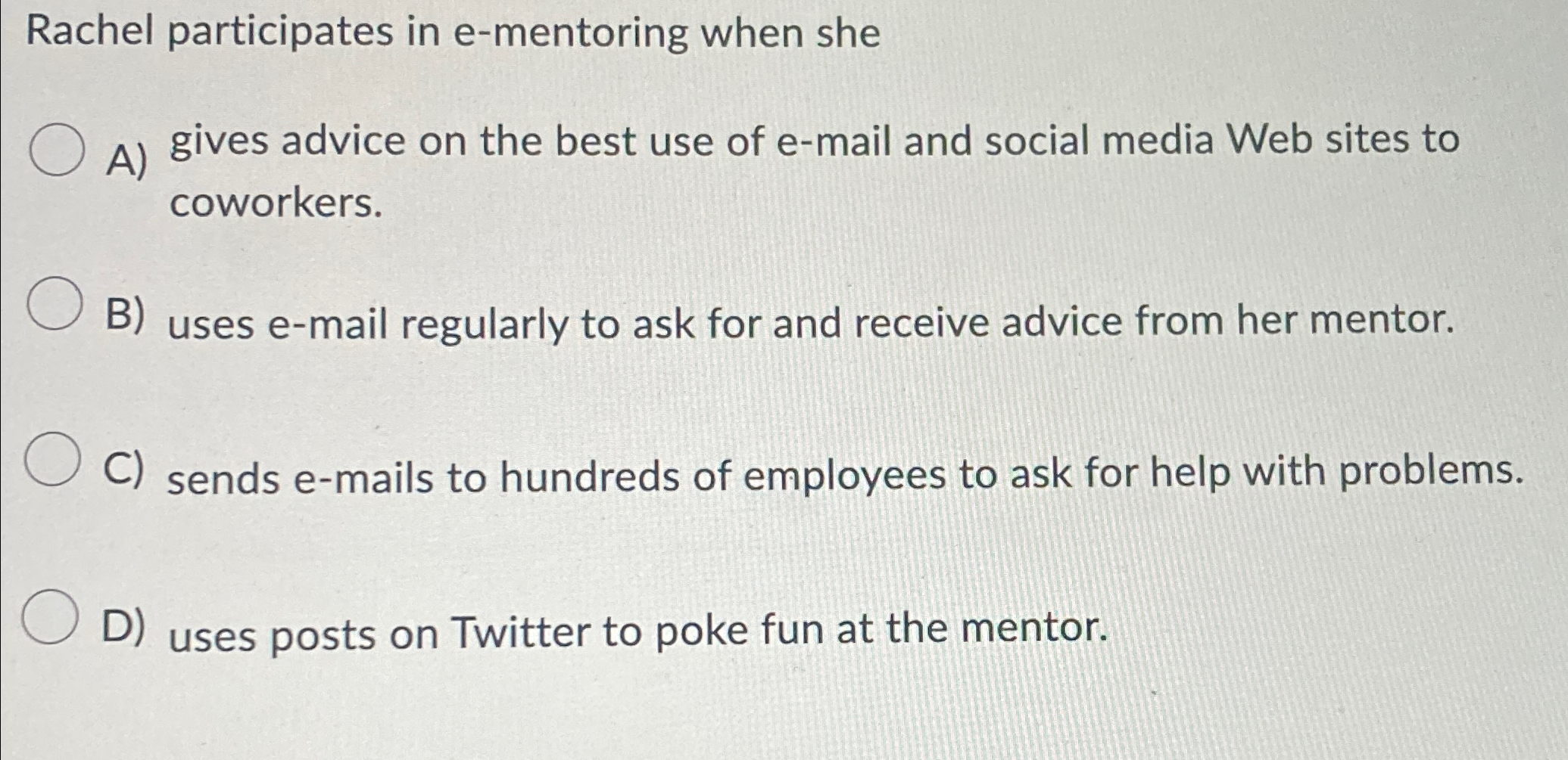  Rachel participates in e-mentoring when she A) gives advice on the
