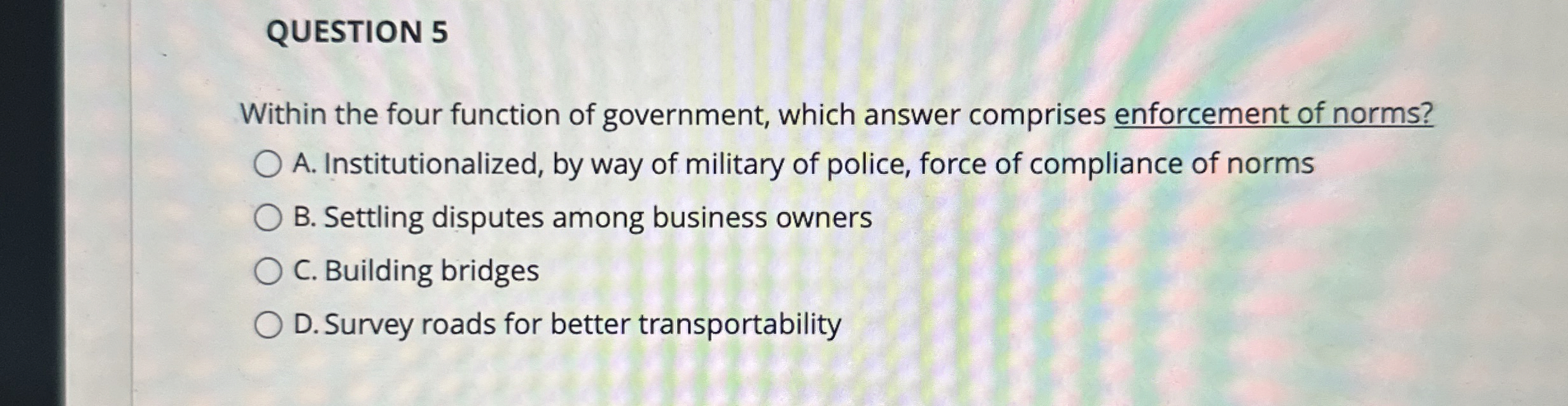  QUESTION 5 Within the four function of government, which answer comprises
