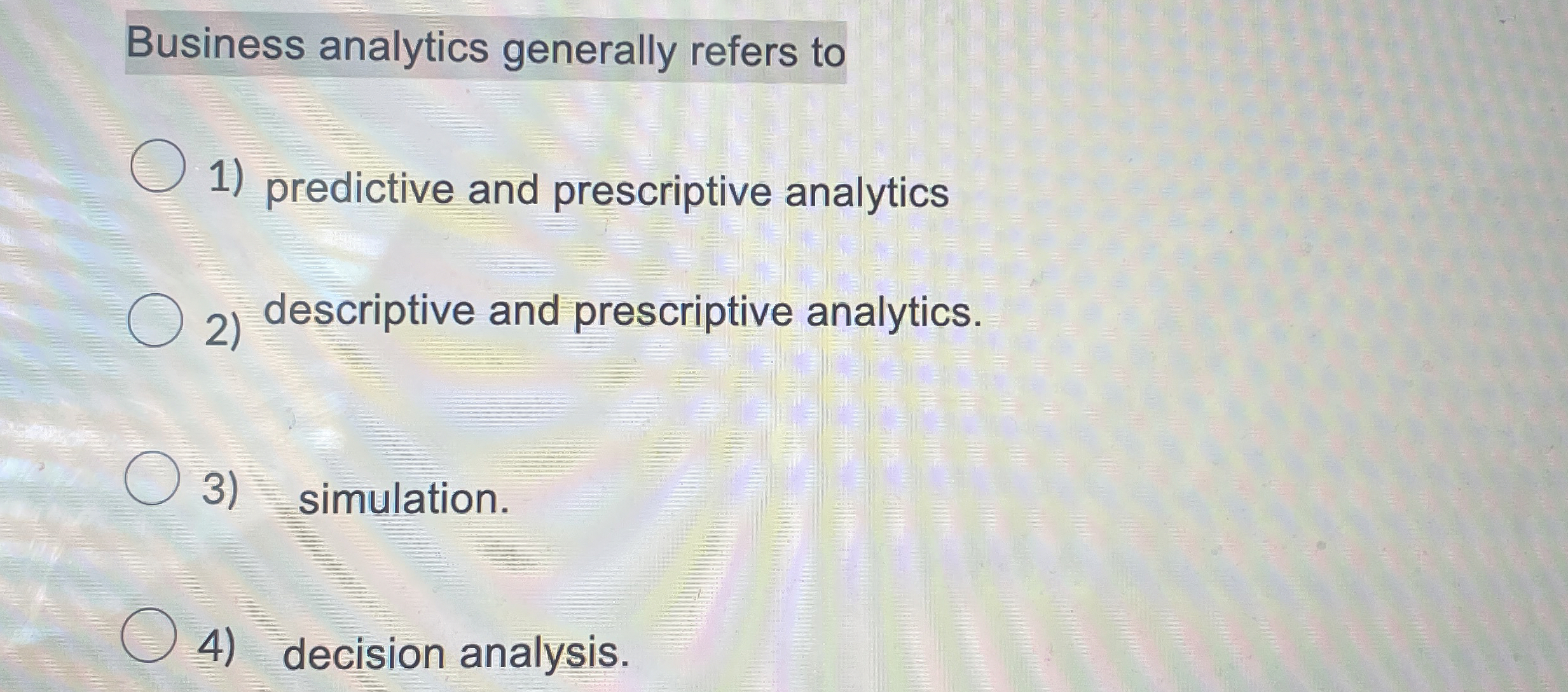 Business analytics generally refers to predictive and prescriptive analytics descriptive and