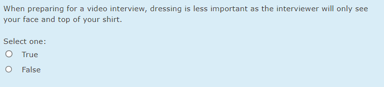  When preparing for a video interview, dressing is less important as