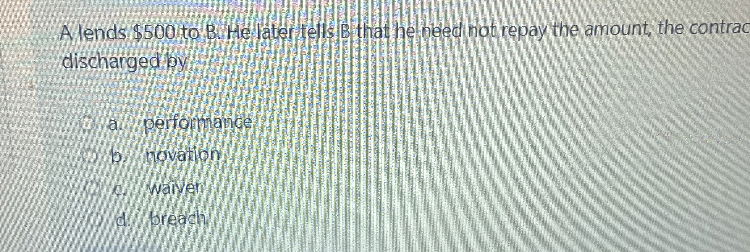  A lends $500 to B . He later tells B that