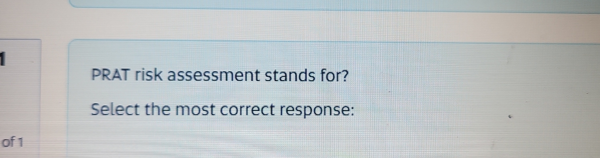  PRAT risk assessment stands for? Select the most correct response: 