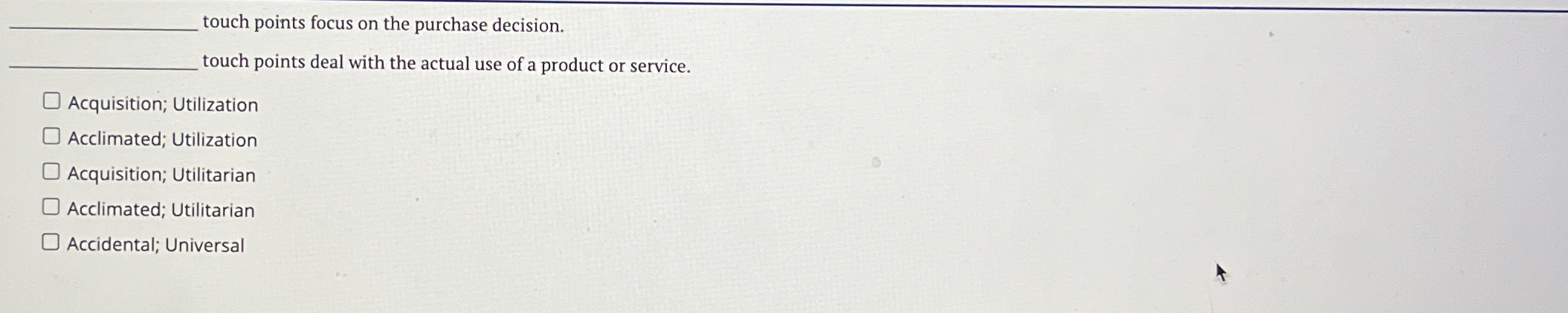  q, touch points focus on the purchase decision. Acquisition; Utilization Acclimated;
