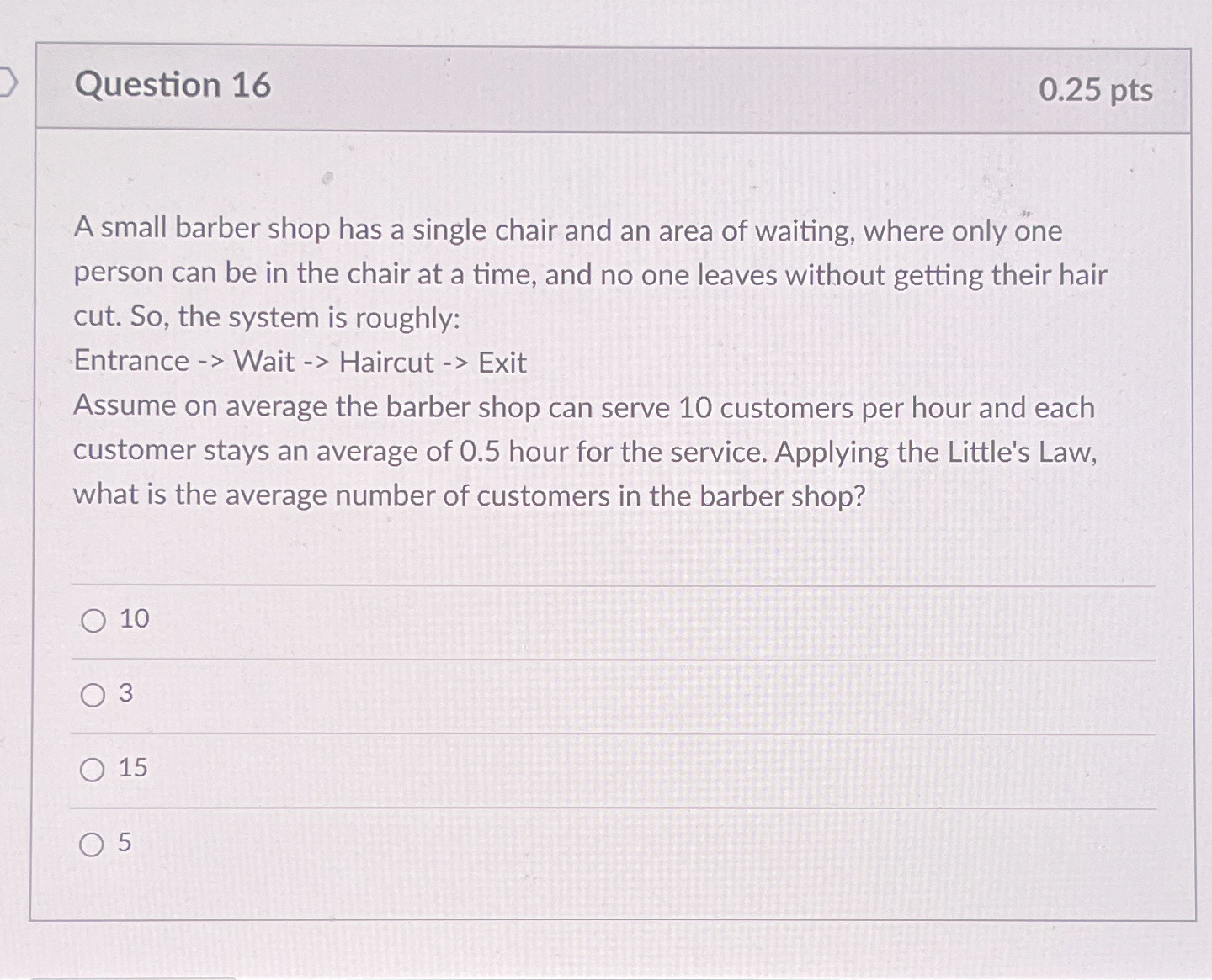  Question 16 0.25 pts A small barber shop has a single