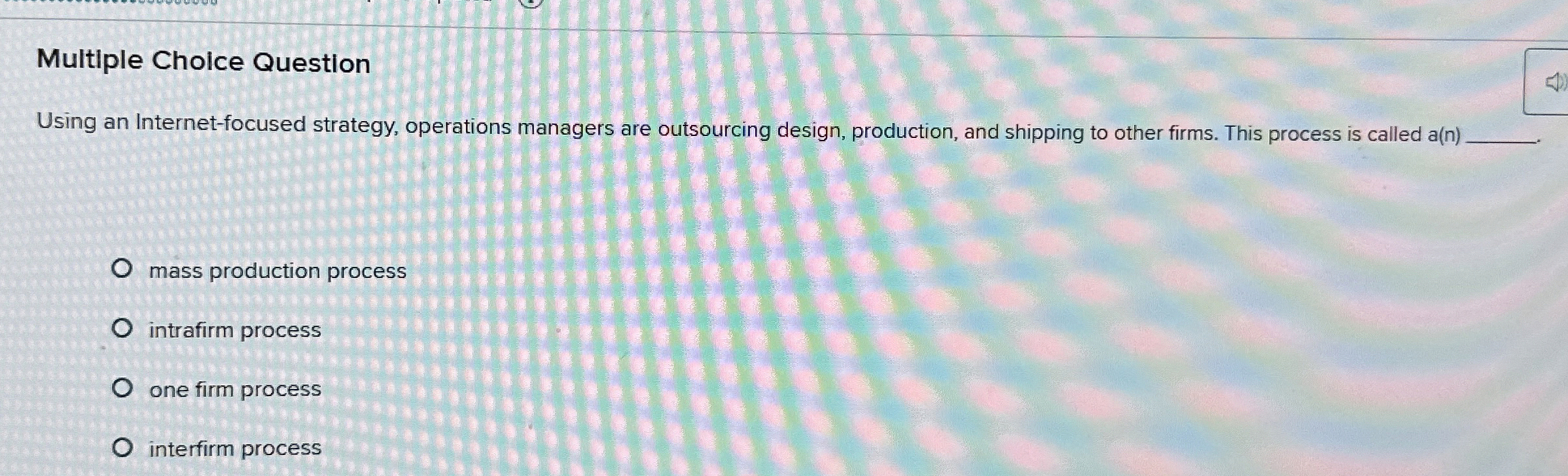  Multiple Cholce Question Using an Internet-focused strategy, operations managers are outsourcing