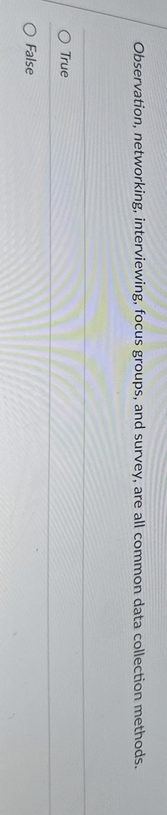  Observation, networking, interviewing, focus groups, and survey, are all common data