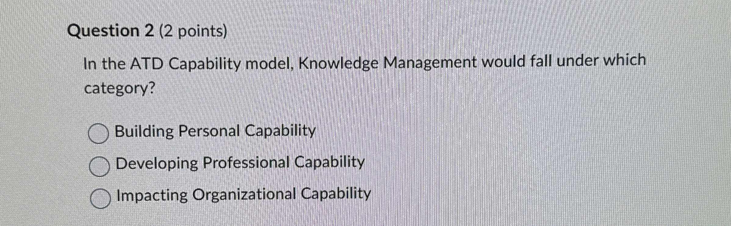  Question 2(2 points) In the ATD Capability model, Knowledge Management would