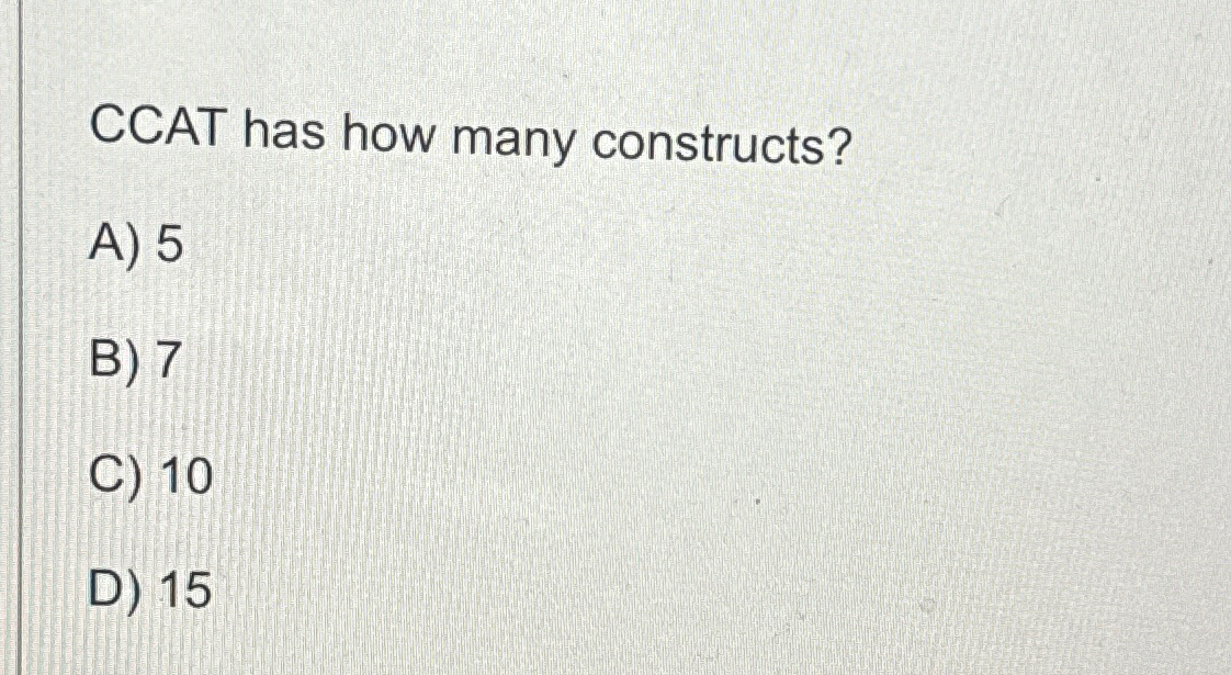  CCAT has how many constructs? A)5 B)7 C)10 D)15 