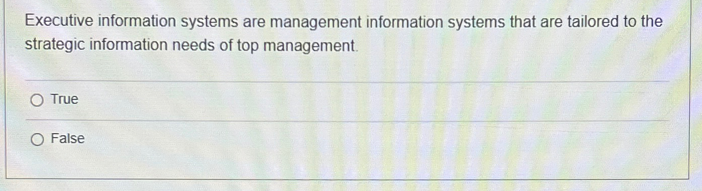  Executive information systems are management information systems that are tailored to