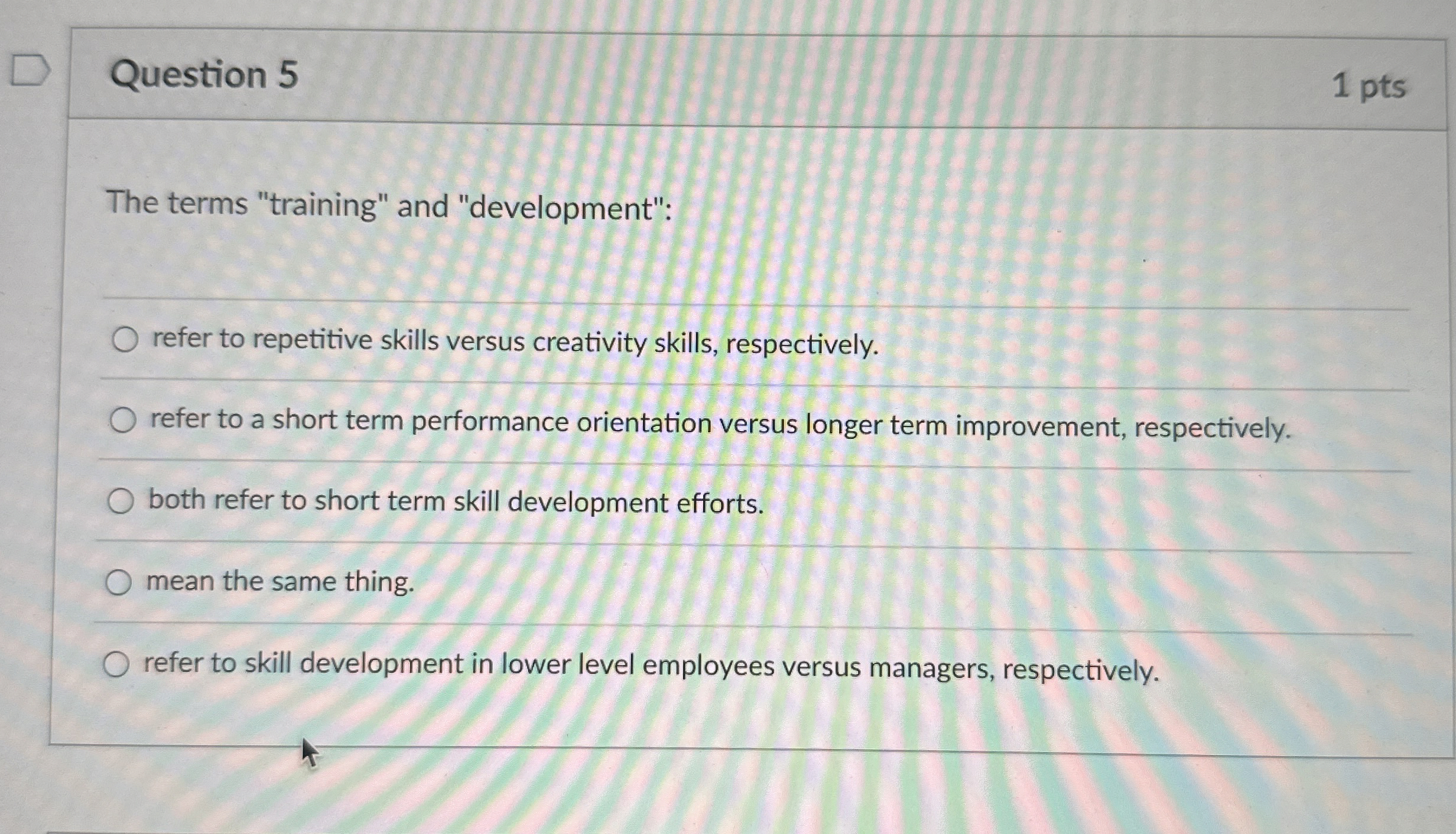  Question 5 1 pts The terms "training" and "development": refer to