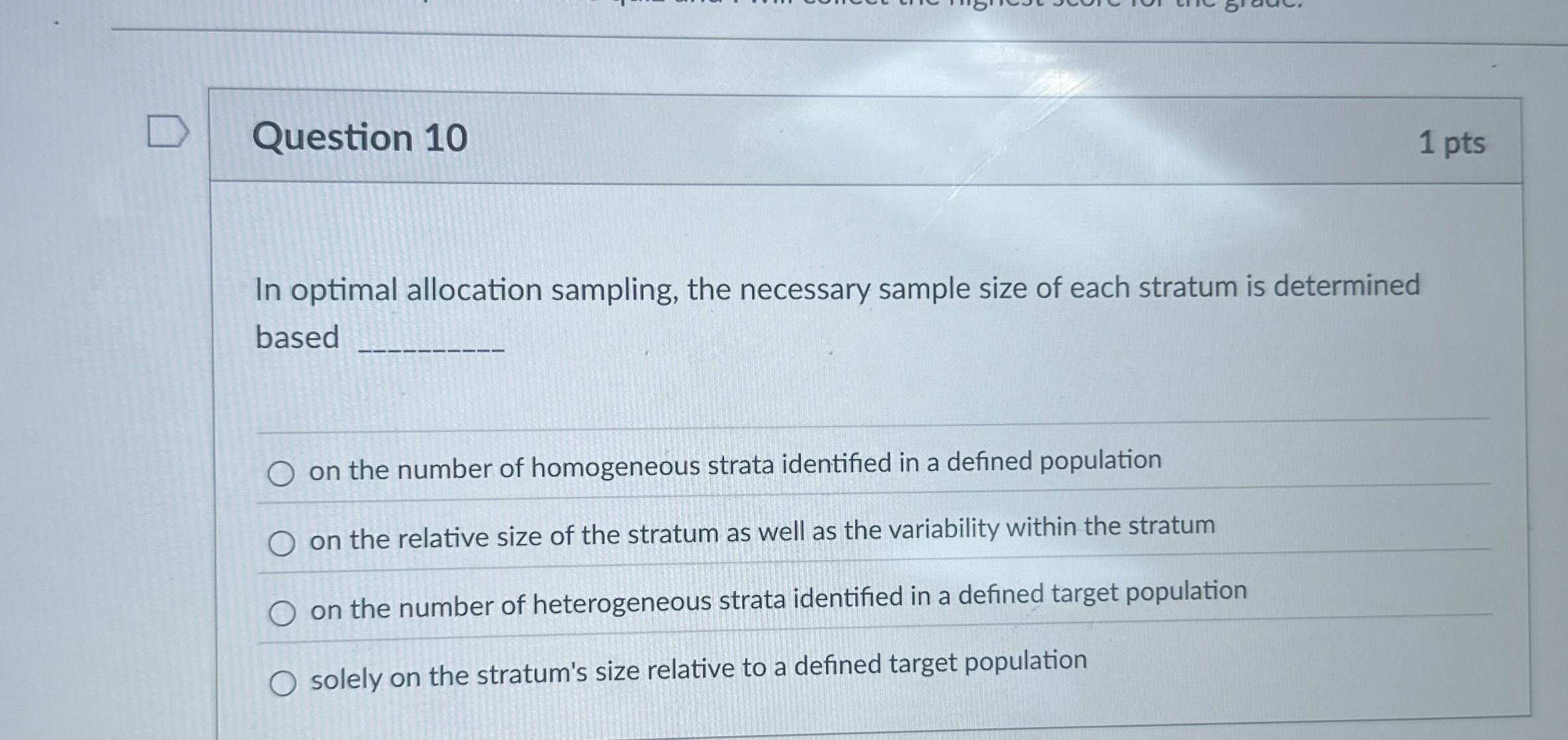  Question 10 1 pts In optimal allocation sampling, the necessary sample