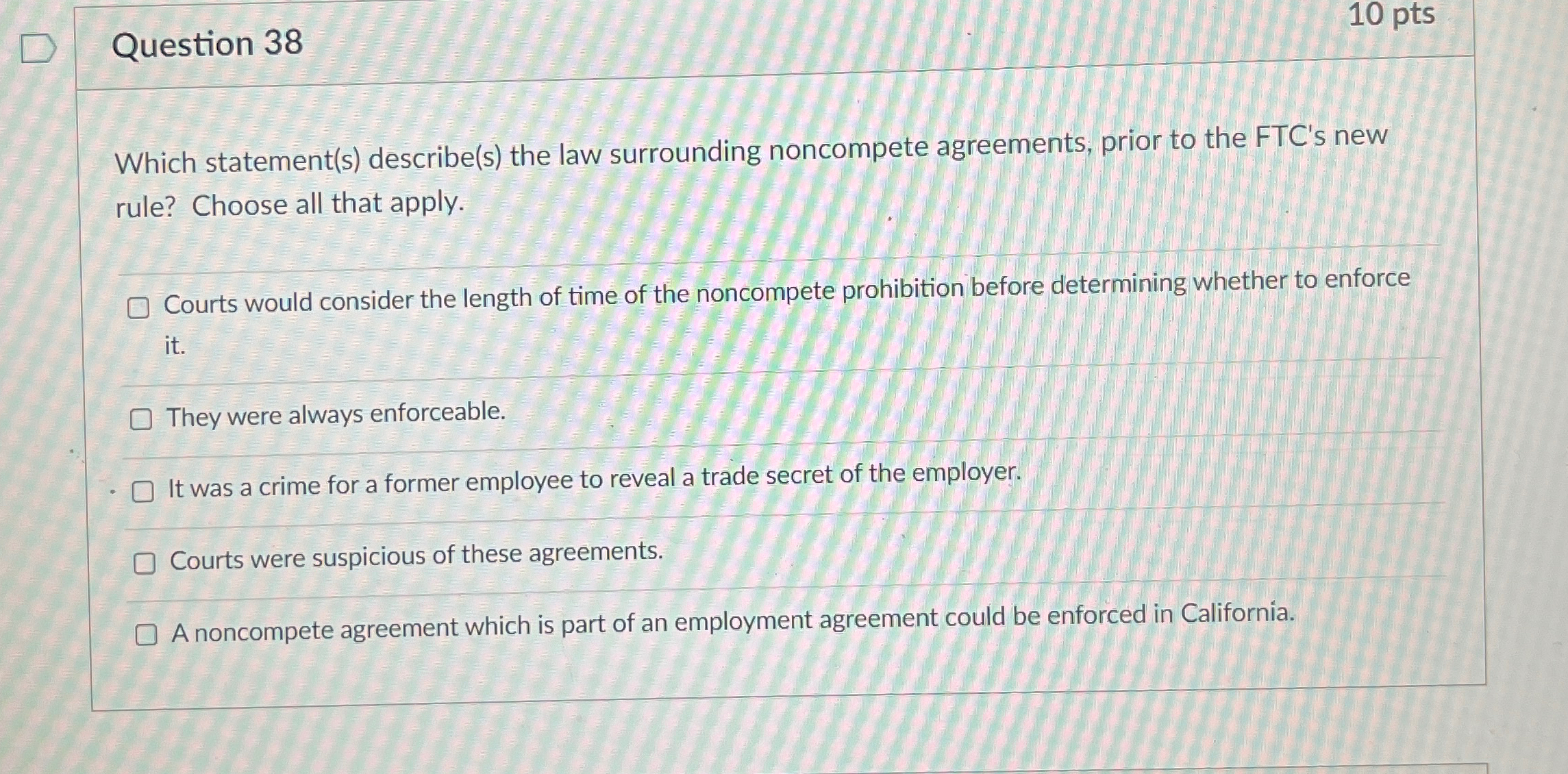 Question 38 10 pts Which statement(s) describe(s) the law surrounding noncompete