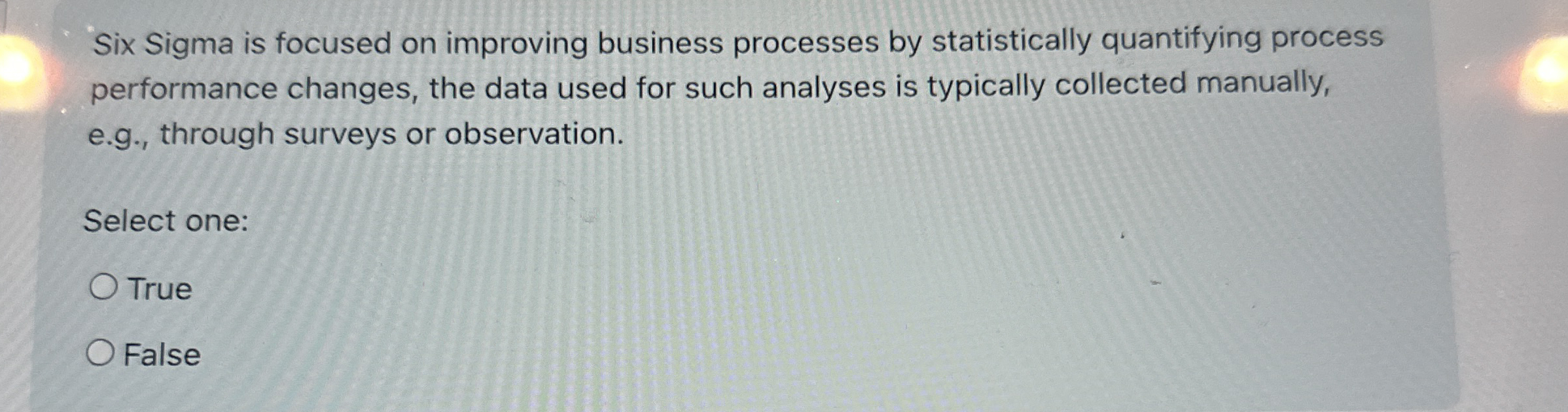  Six Sigma is focused on improving business processes by statistically quantifying