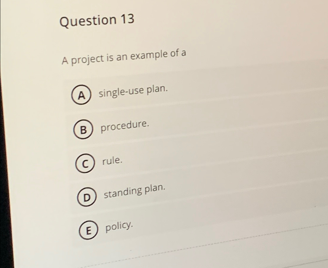  Question 13 A project is an example of a single-use plan.