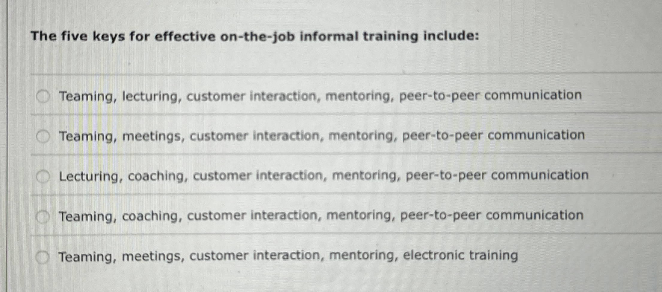  The five keys for effective on-the-job informal training include: Teaming, lecturing,