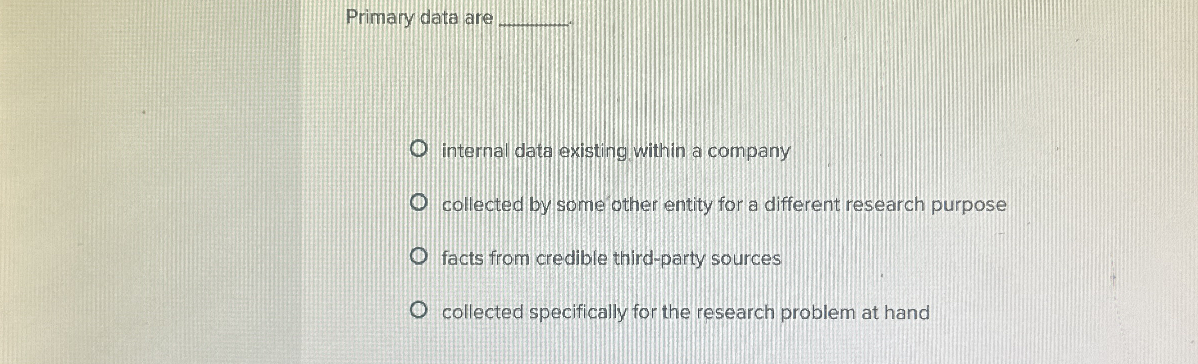  Primary data are internal data existing within a company collected by