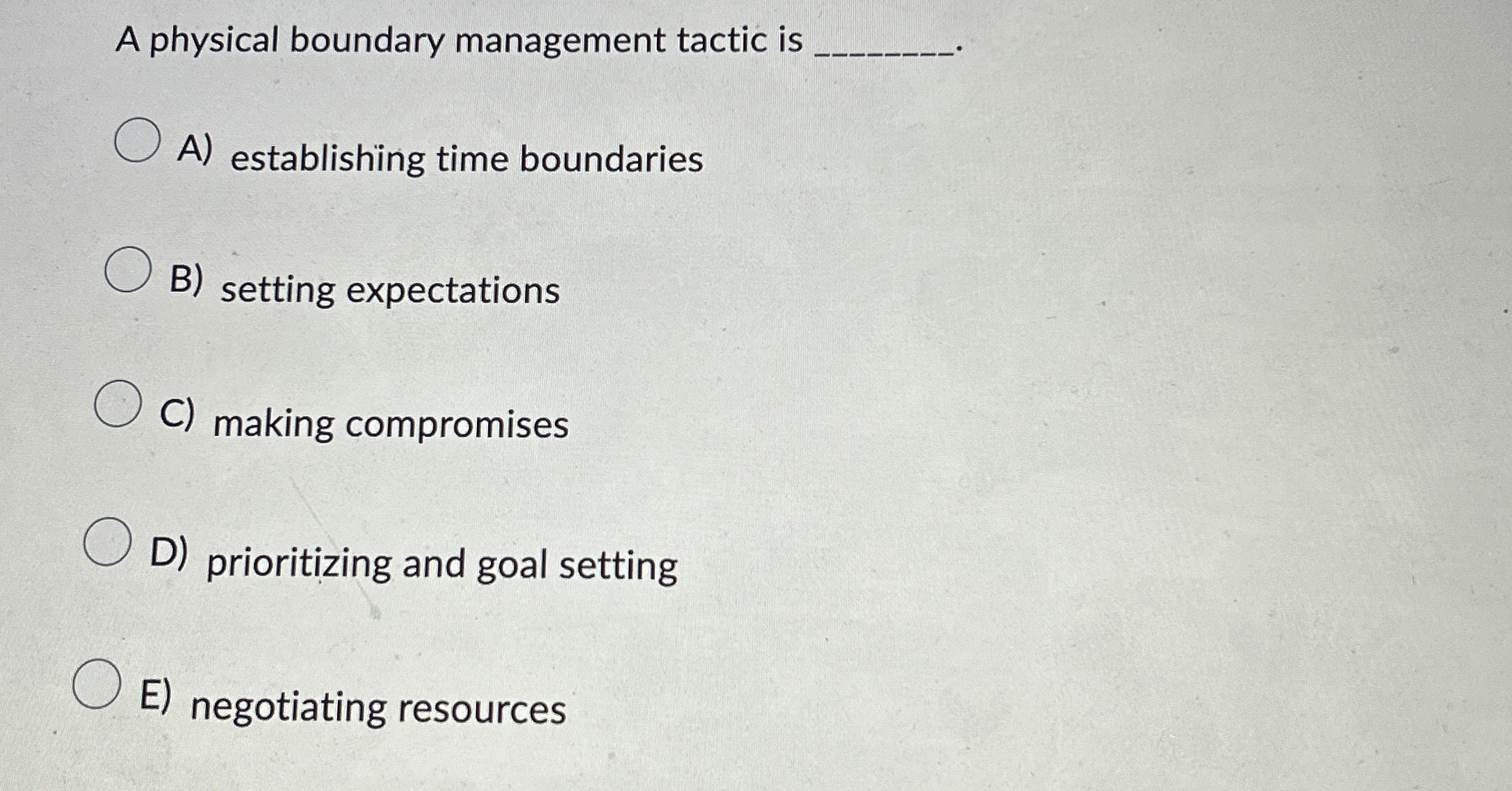  A physical boundary management tactic is A) establishing time boundaries B)