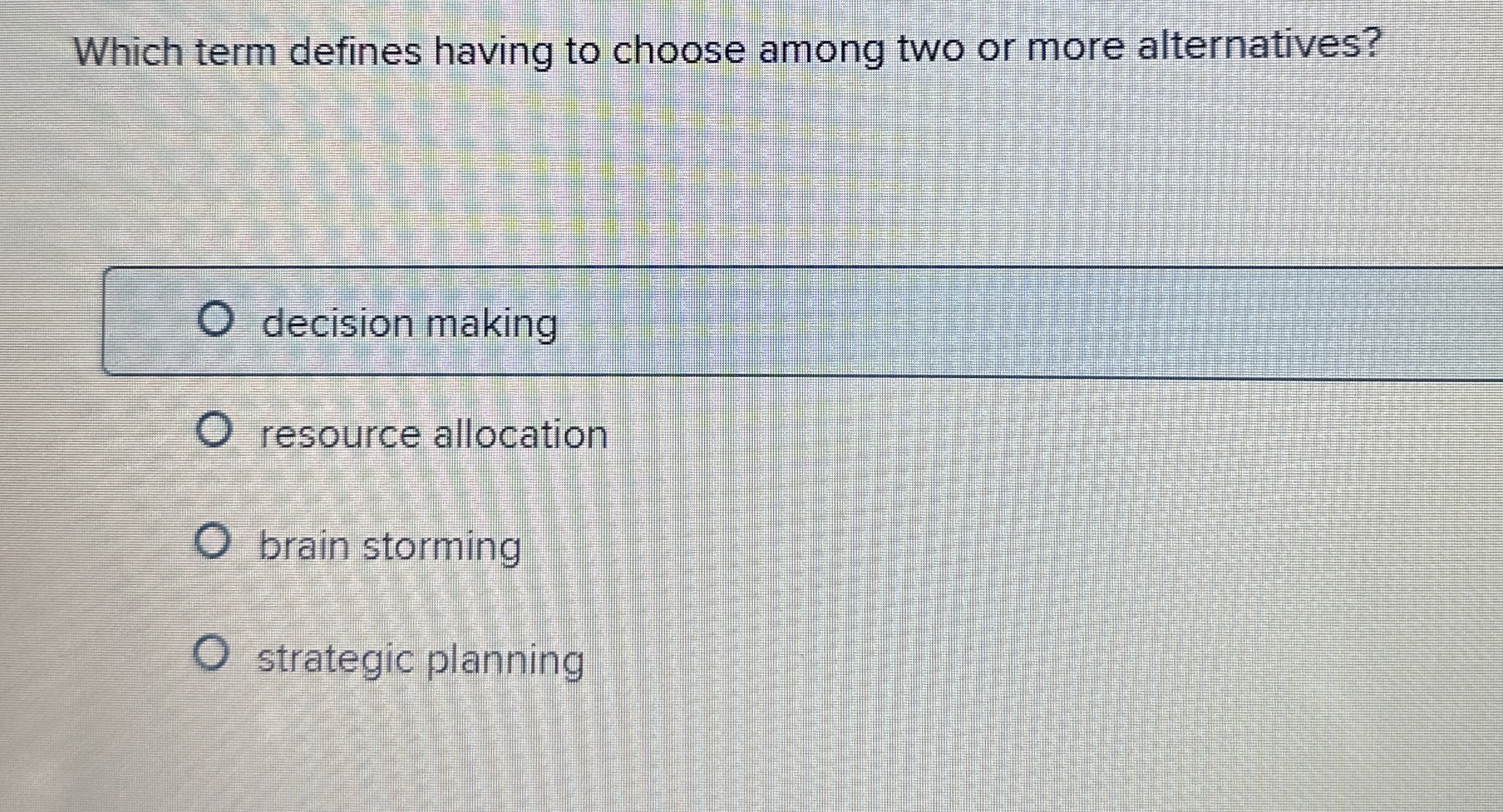  Which term defines having to choose among two or more alternatives?