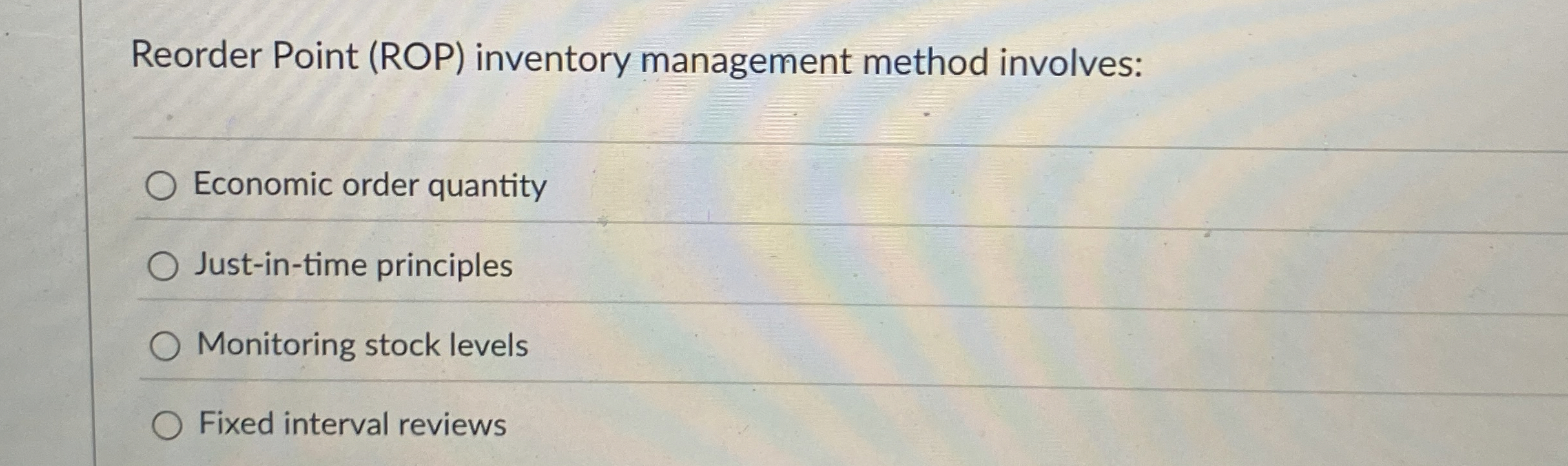  Reorder Point (ROP) inventory management method involves: Economic order quantity Just-in-time