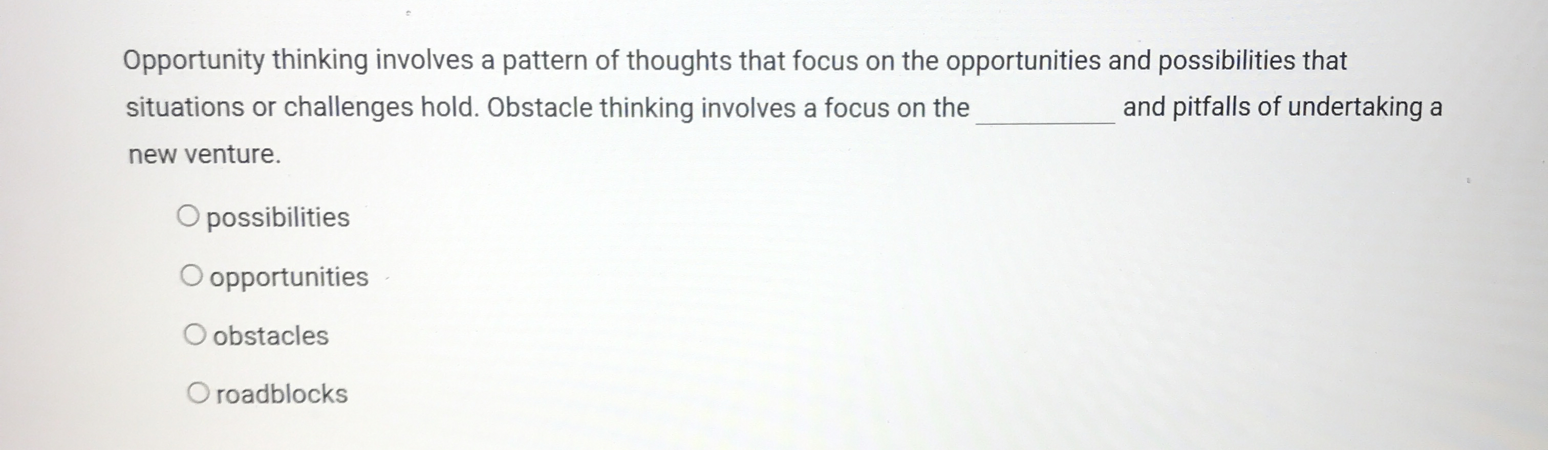  Opportunity thinking involves a pattern of thoughts that focus on the
