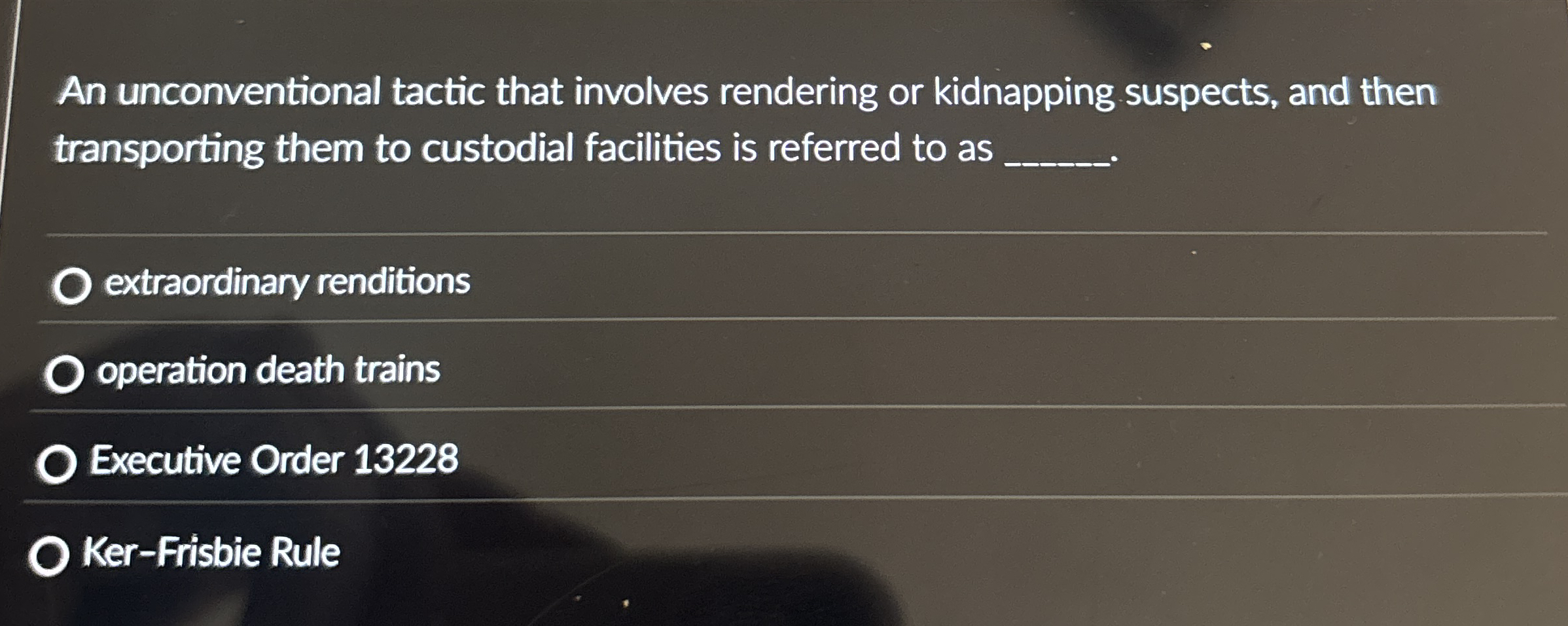  An unconventional tactic that involves rendering or kidnapping suspects, and then