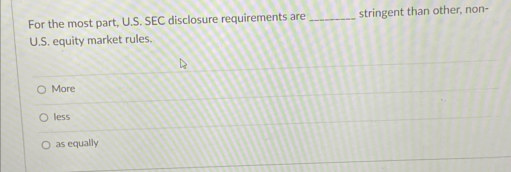  For the most part, U.S. SEC disclosure requirements are stringent than