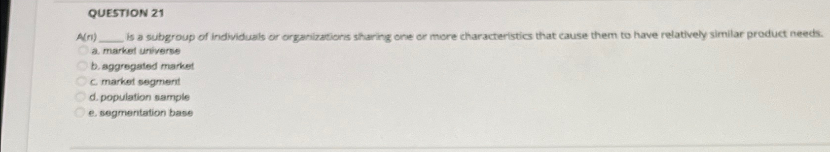  QUESTION 21 A(n) is a subgroup of individuals or organizations sharing