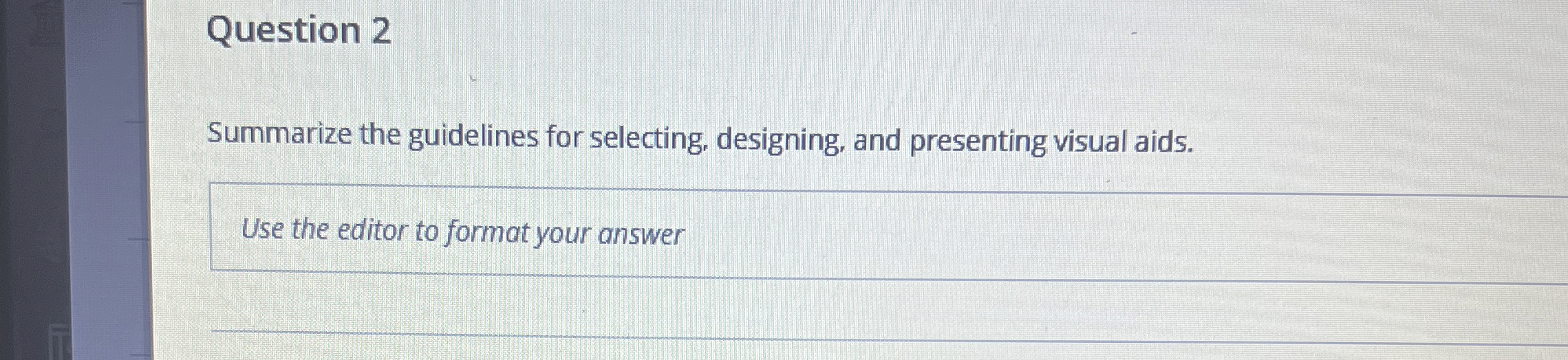  Question 2 Summarize the guidelines for selecting, designing, and presenting visual