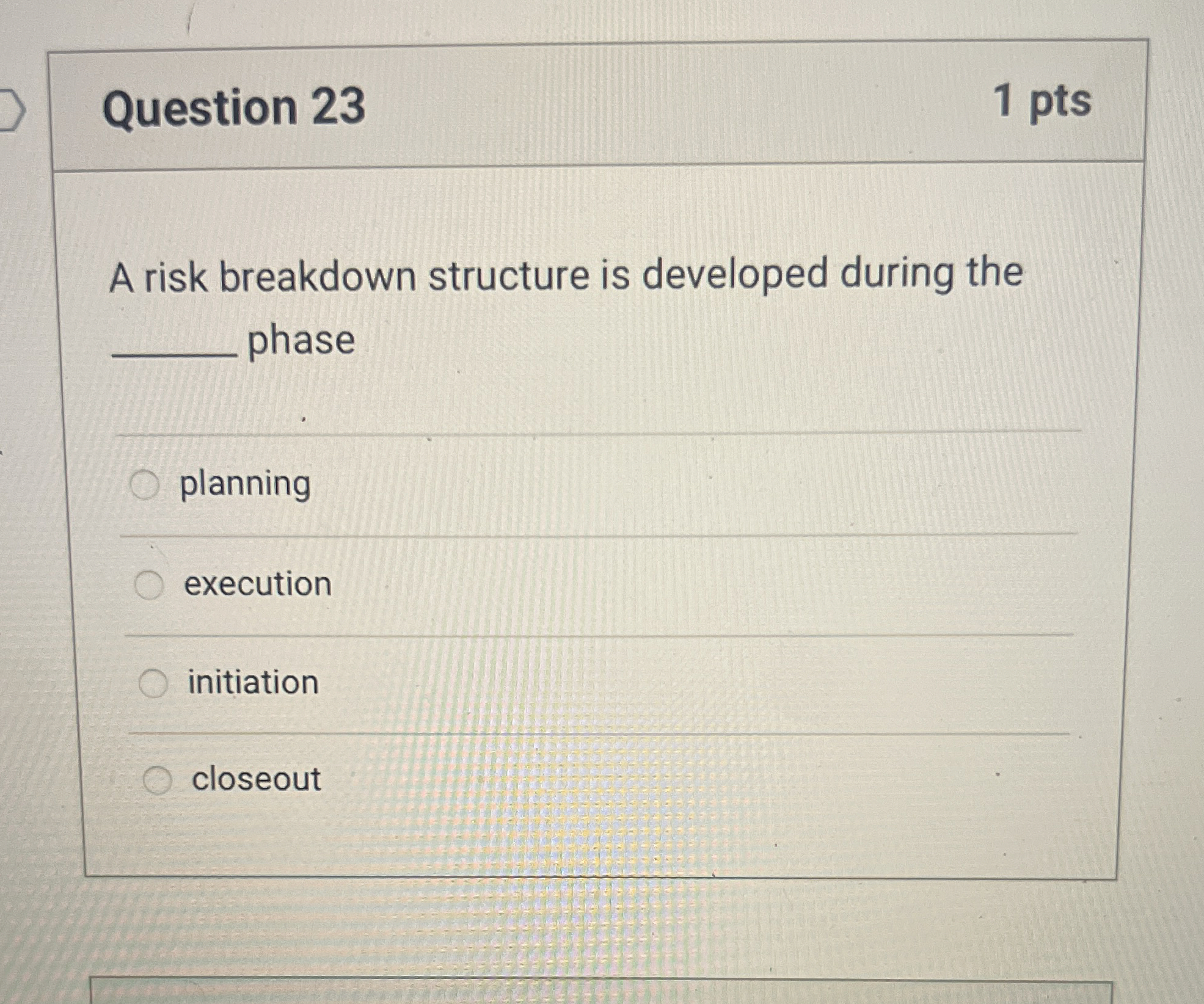  Question 23 1 pts A risk breakdown structure is developed during