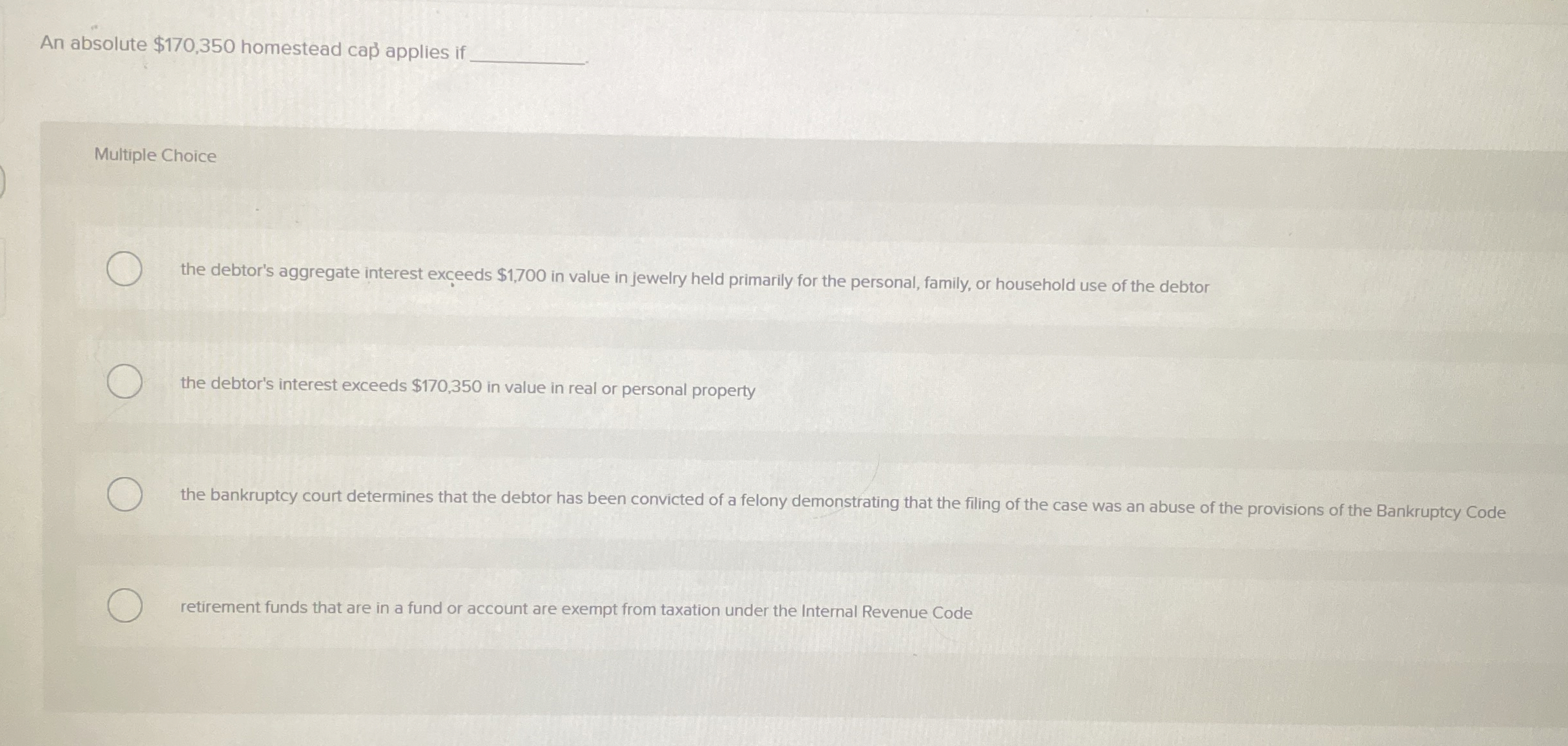  An absolute $170,350 homestead cap applies if Multiple Choice the debtor's
