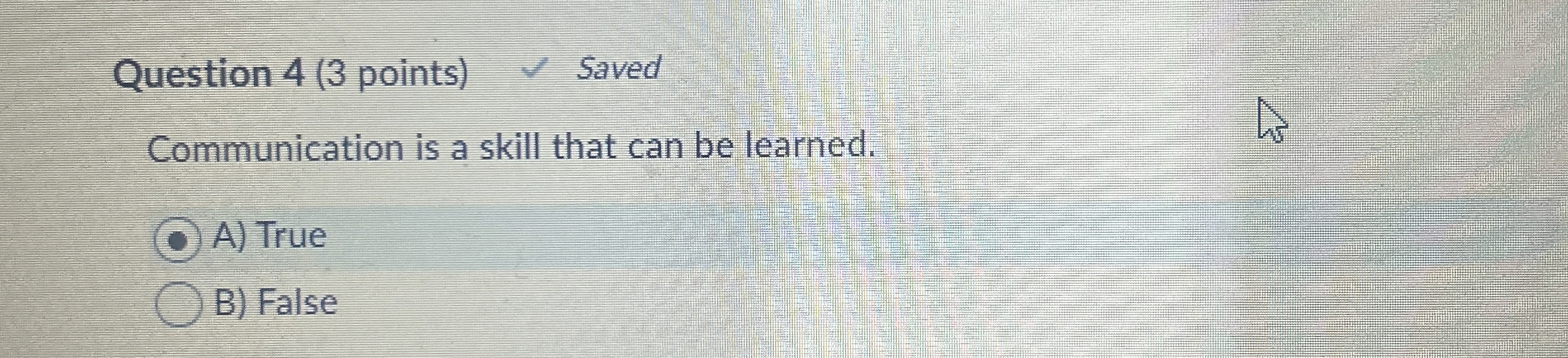  Question 4(3 points) Saved Communication is a skill that can be