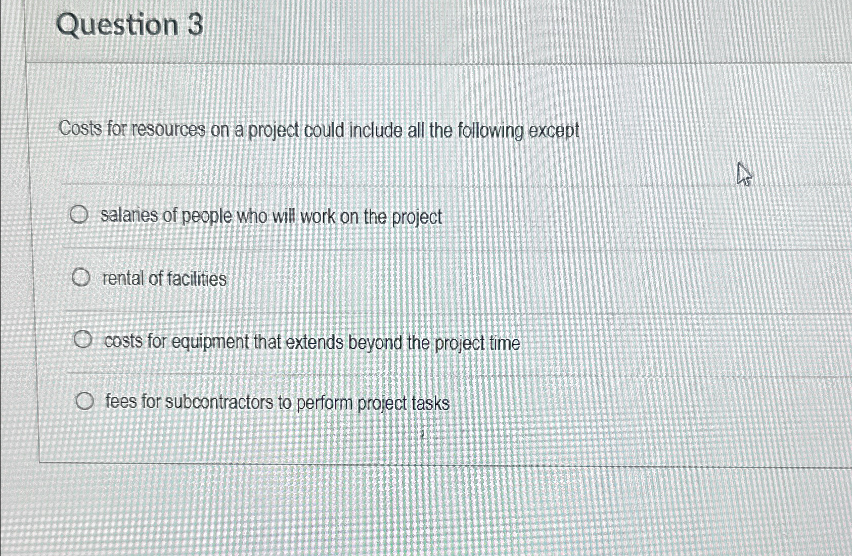  Question 3 Costs for resources on a project could include all