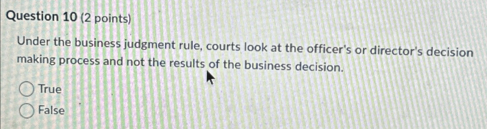  Question 10(2 points) Under the business judgment rule, courts look at