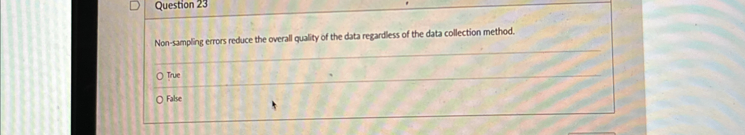  Question 23 Non-sampling errors reduce the overall quality of the data