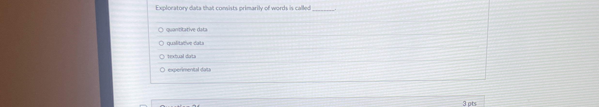  Exploratory data that consists primarily of words is called quantitative data