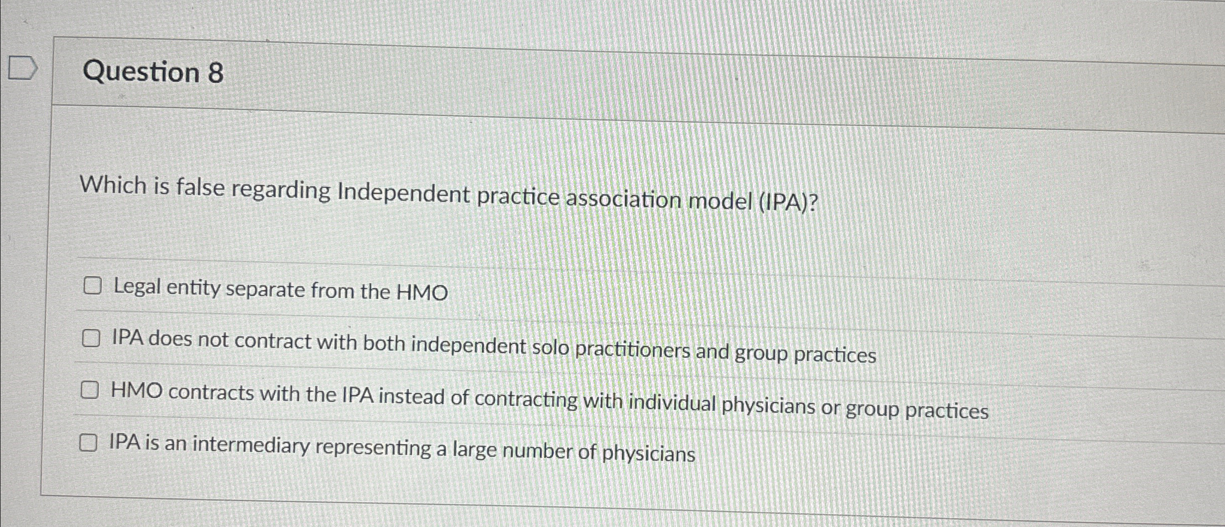  Question 8 Which is false regarding Independent practice association model (IPA)?