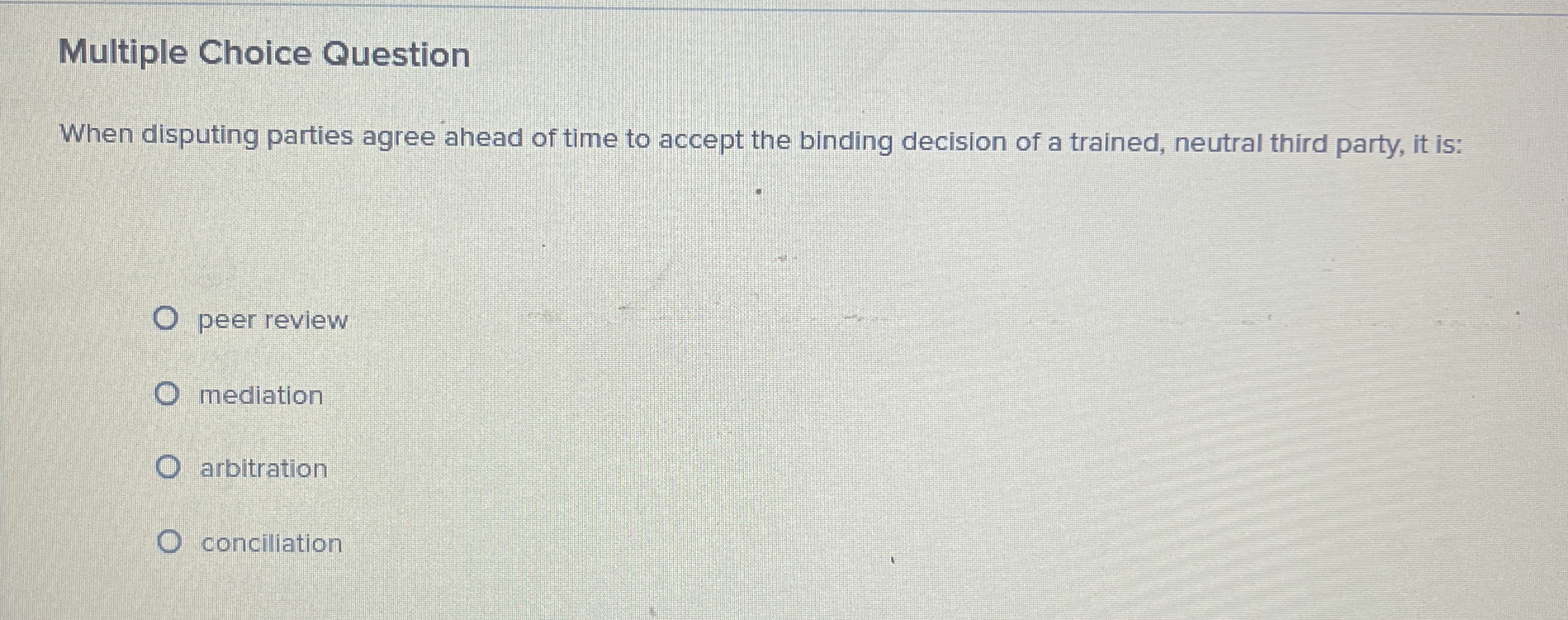  Multiple Choice Question When disputing parties agree ahead of time to