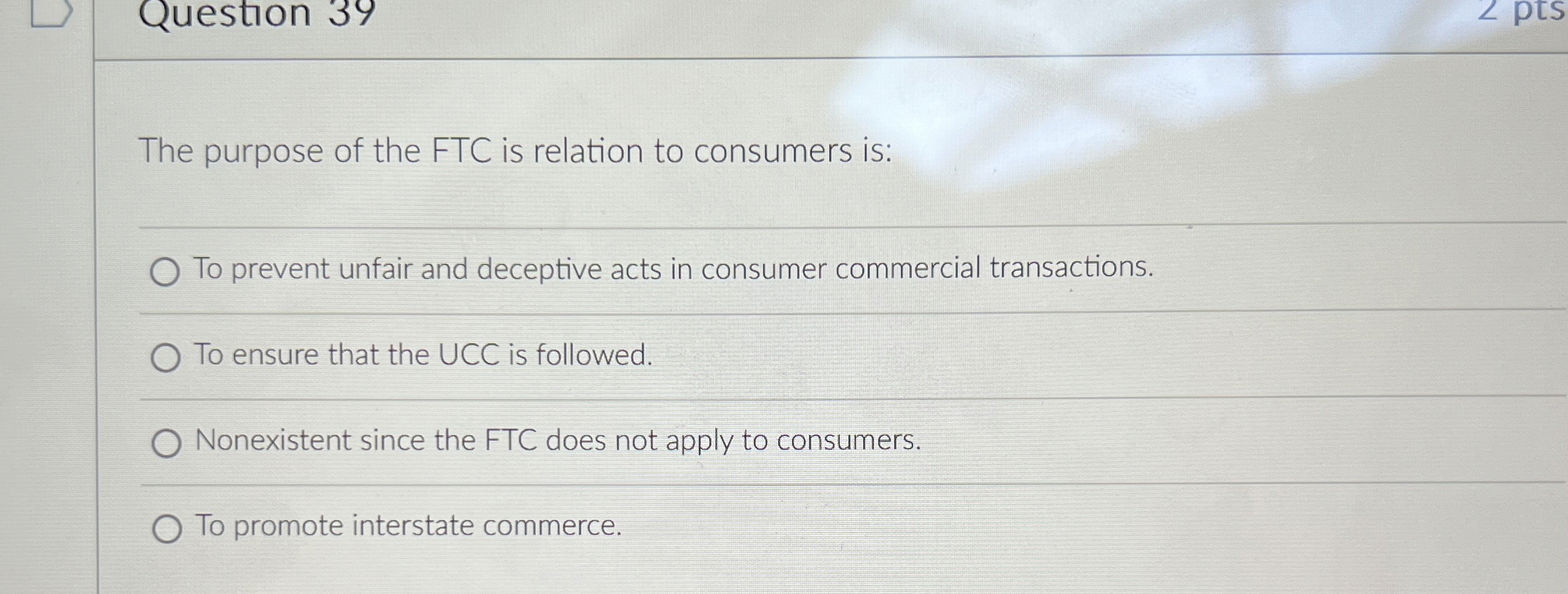  Question The purpose of the FTC is relation to consumers is: