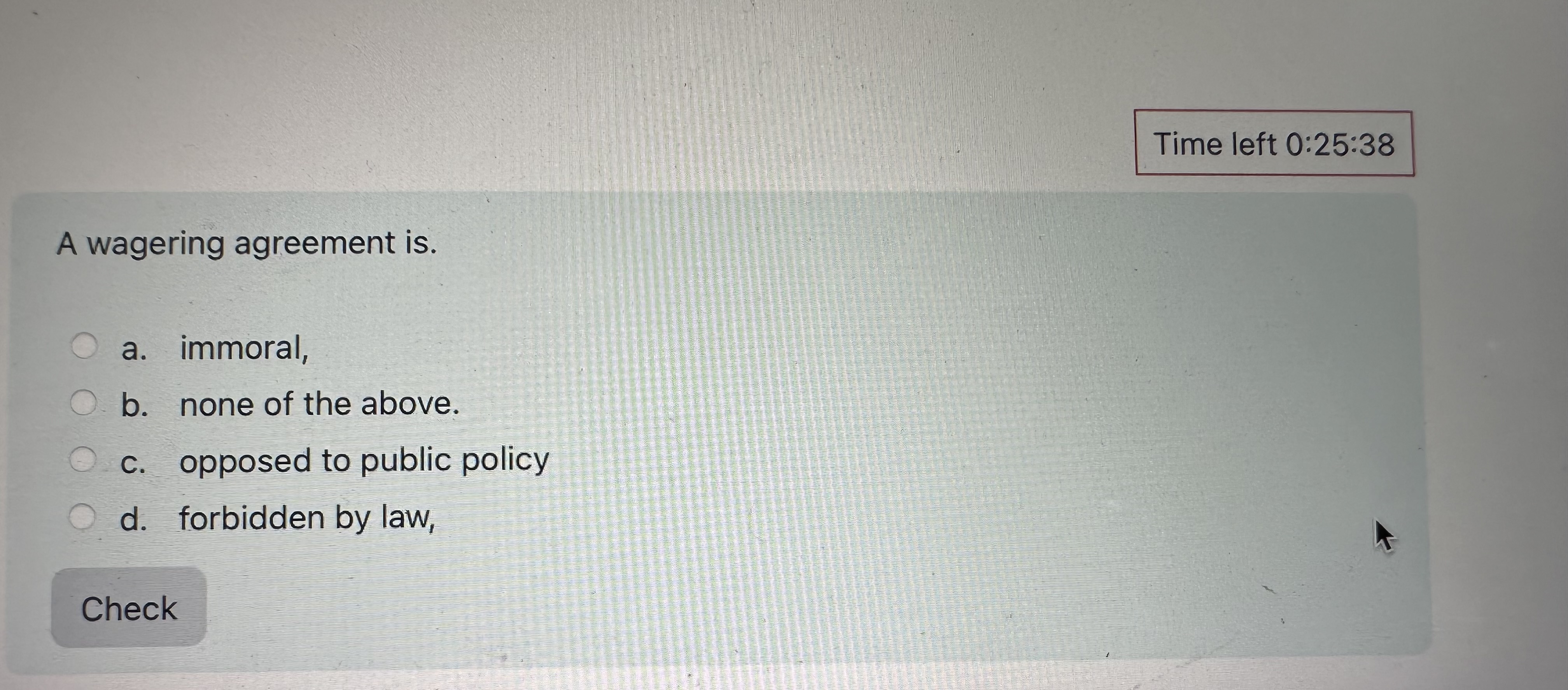  A wagering agreement is. a. immoral, b. none of the above.