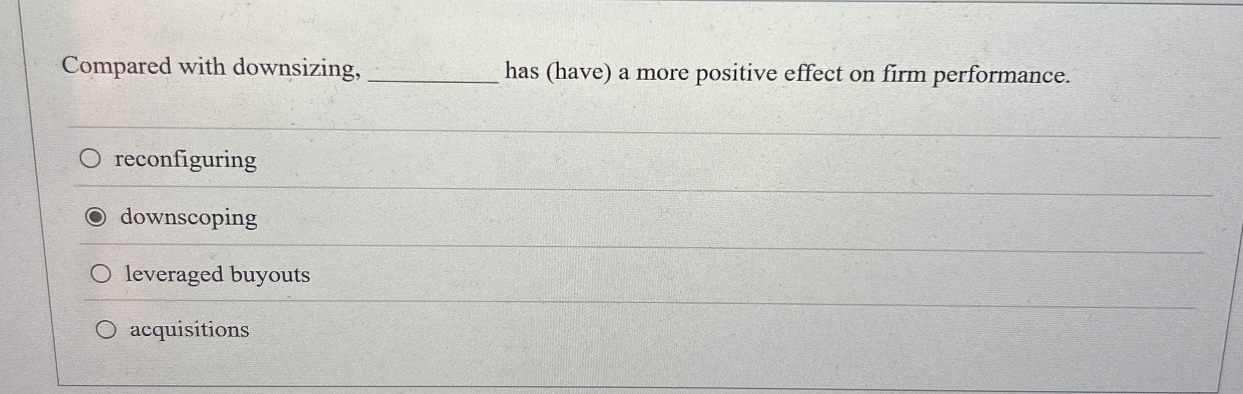  Compared with downsizing, has (have) a more positive effect on firm