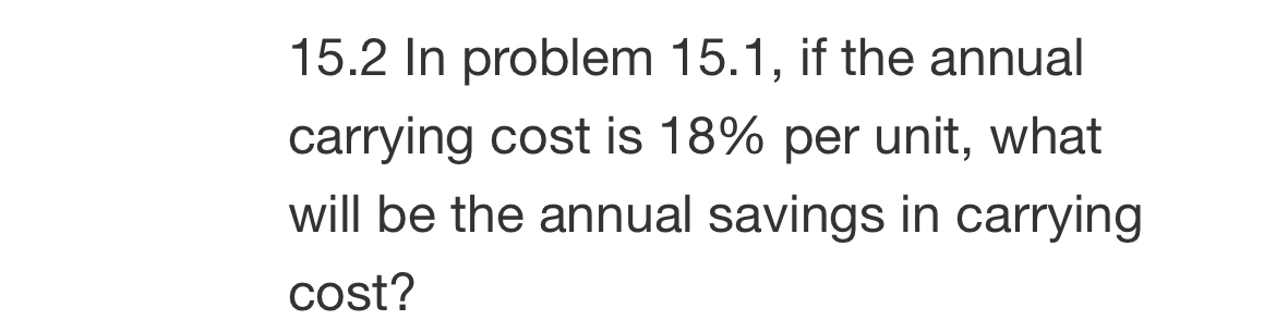  15.2 In problem 15.1, if the annual carrying cost is 18%