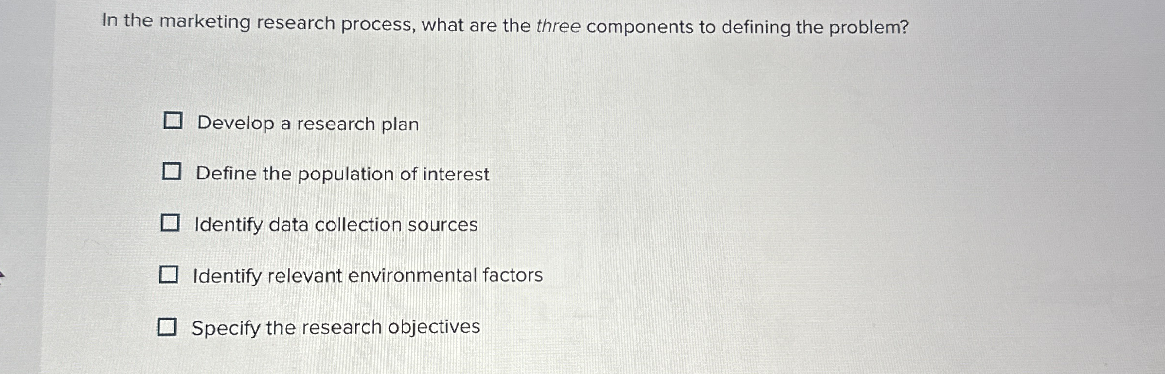  In the marketing research process, what are the three components to