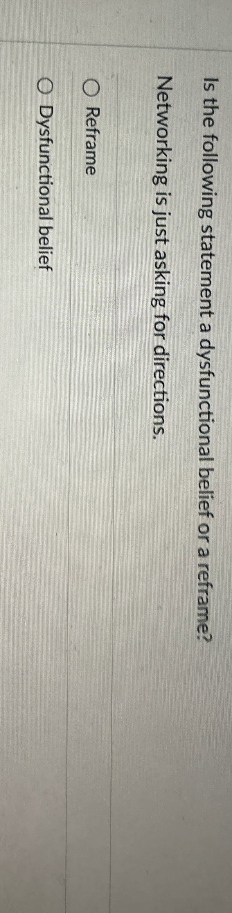  Is the following statement a dysfunctional belief or a reframe? Networking