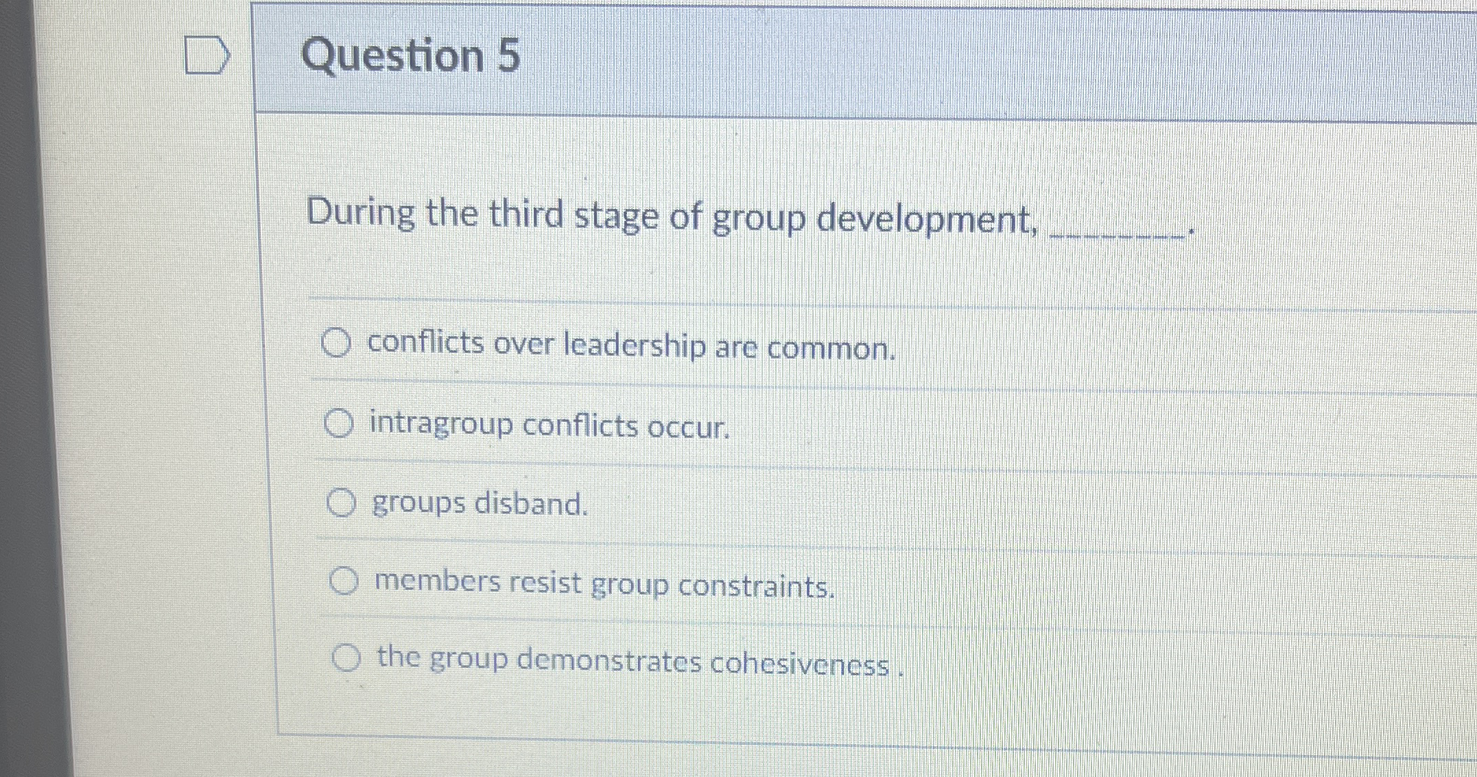  Question 5 During the third stage of group development, q,. conflicts