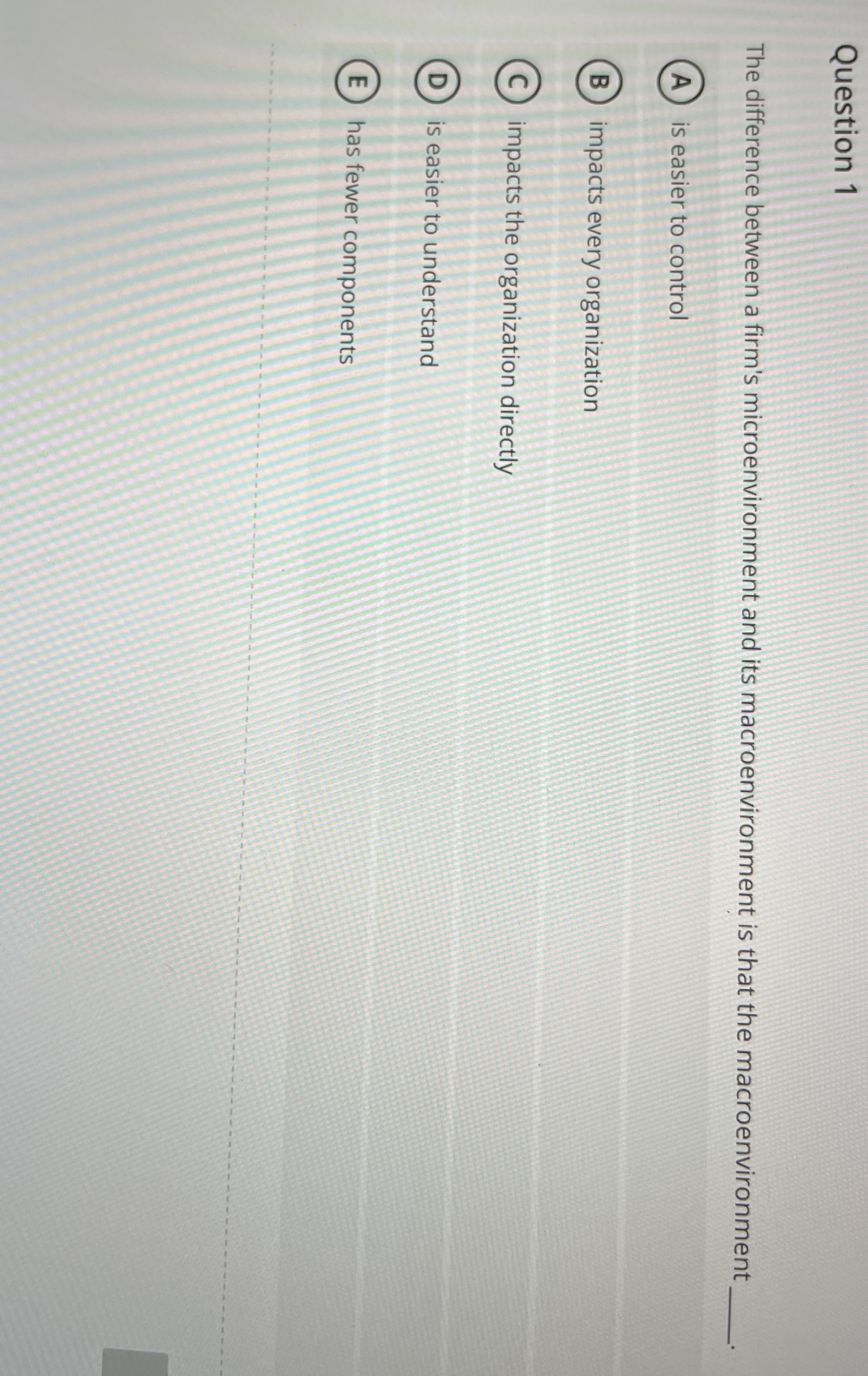  Question 1 The difference between a firm's microenvironment and its macroenvironment
