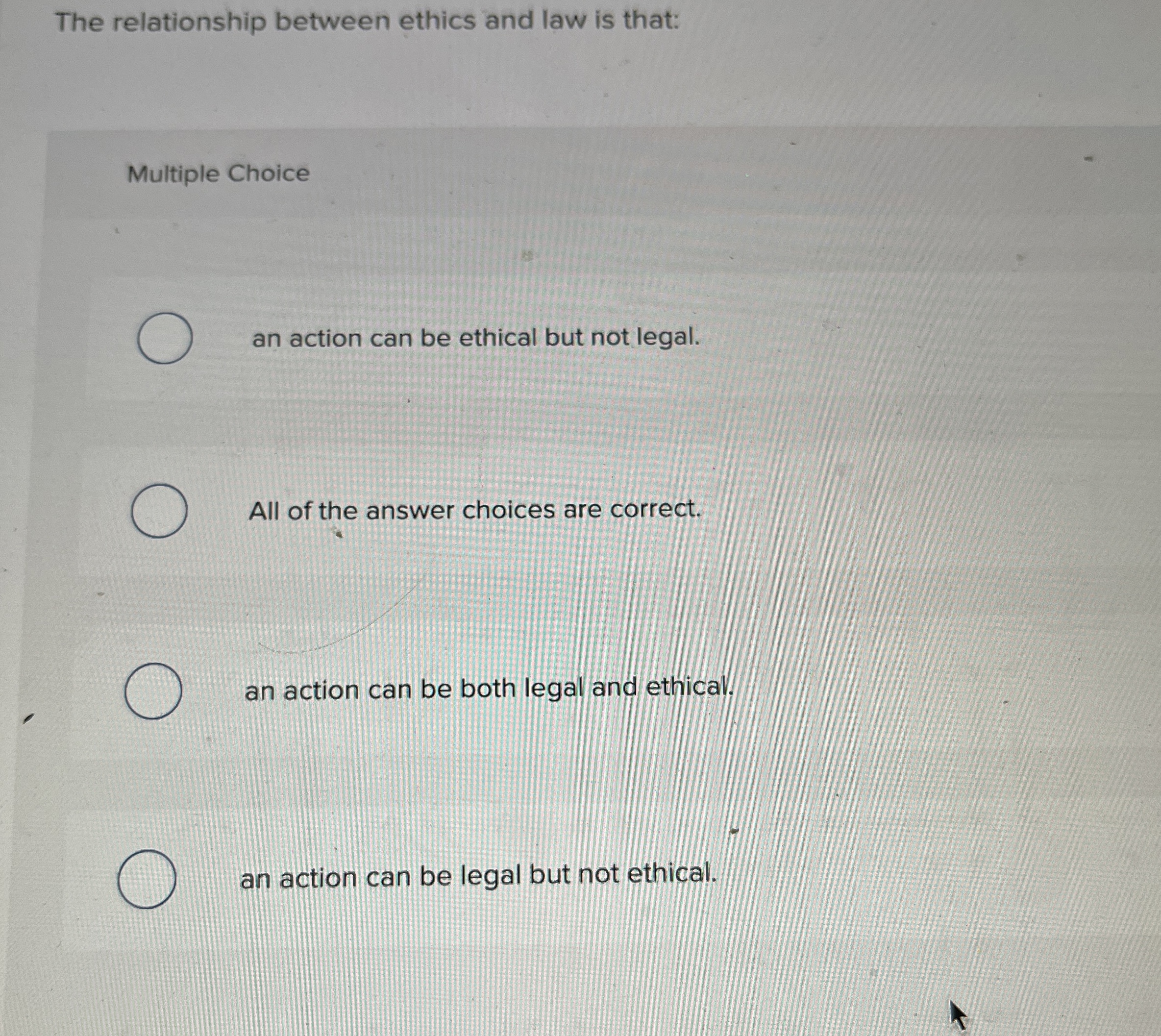  The relationship between ethics and law is that: Multiple Choice an