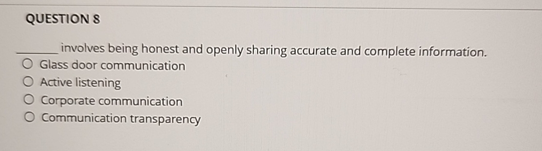 QUESTION 8 q, involves being honest and openly sharing accurate and