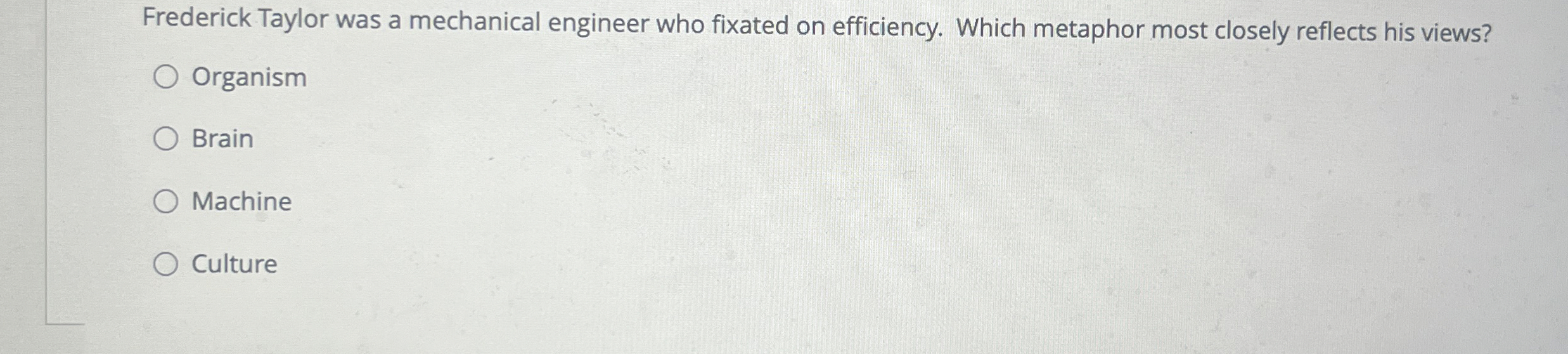  Frederick Taylor was a mechanical engineer who fixated on efficiency. Which