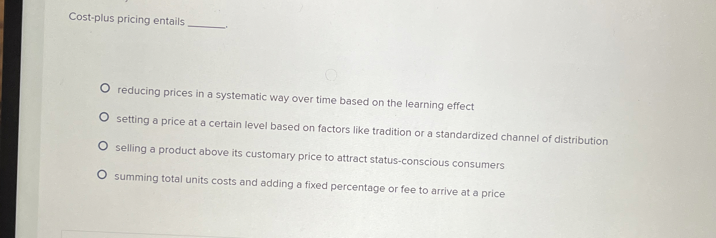  Cost-plus pricing entails reducing prices in a systematic way over time