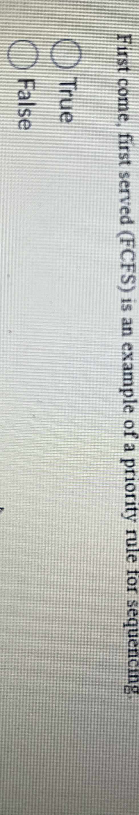  First come, first served (FCFS) is an example of a priority